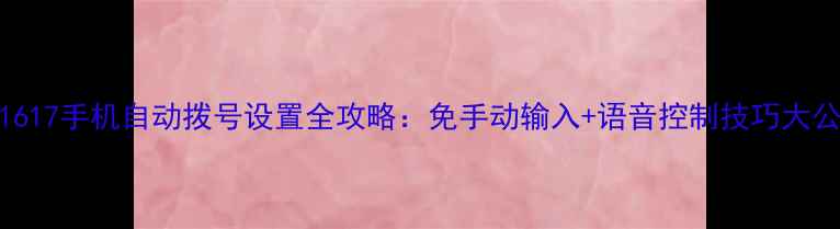 图片 iOS1617手机自动拨号设置全攻略：免手动输入+语音控制技巧大公开2