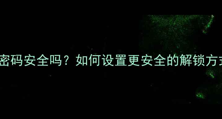 图片 苹果手机四位数字密码安全吗？如何设置更安全的解锁方式（附完整指南）2