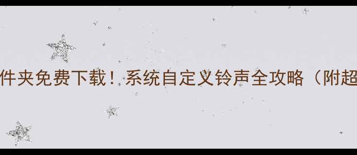 图片 🎵荣耀6铃声文件夹免费下载！系统自定义铃声全攻略（附超大资源包）📱1